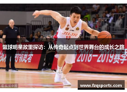 篮球明星故里探访：从传奇起点到世界舞台的成长之路