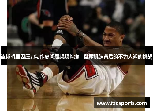 篮球明星因压力与作息问题频频长痘，健康肌肤背后的不为人知的挑战